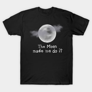 The Moon made Me do it T-Shirt